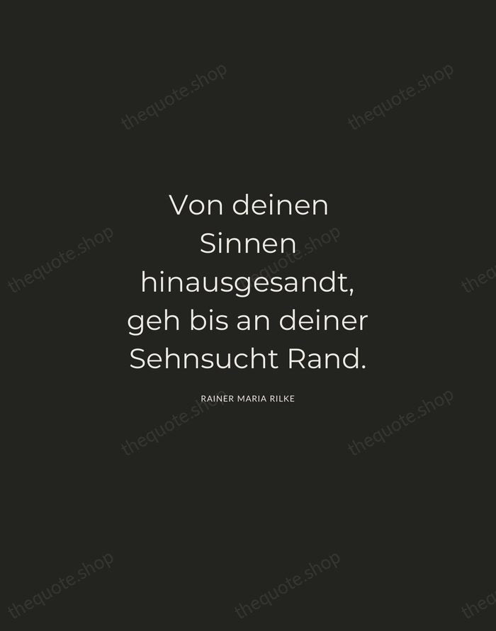 Von deinen Sinnen hinausgesandt, geh bis an deiner Sehnsucht Rand. — Rainer Maria Rilke — Charcoal Sans