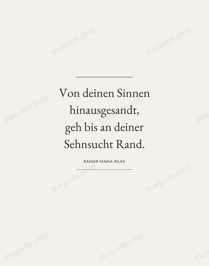 Von deinen Sinnen hinausgesandt, geh bis an deiner Sehnsucht Rand. — Rainer Maria Rilke — Gallery Frame