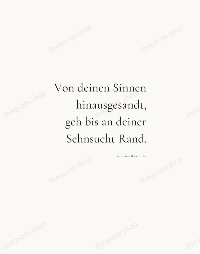 Von deinen Sinnen hinausgesandt, geh bis an deiner Sehnsucht Rand. — Rainer Maria Rilke — Soft Serif Right