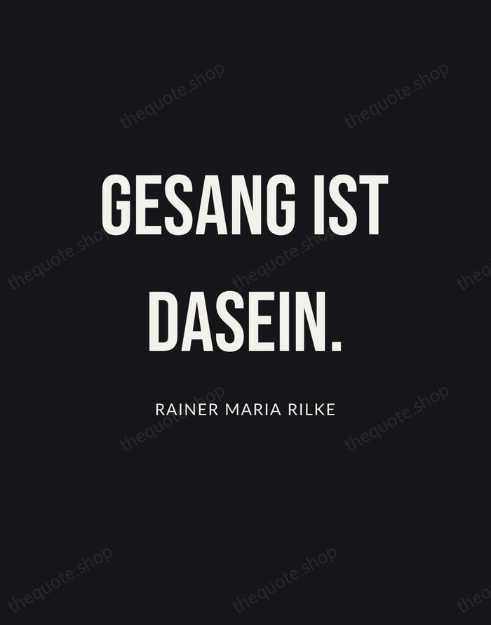 Gesang ist Dasein. — Rainer Maria Rilke | Printable Wall Art — Poster Condensed