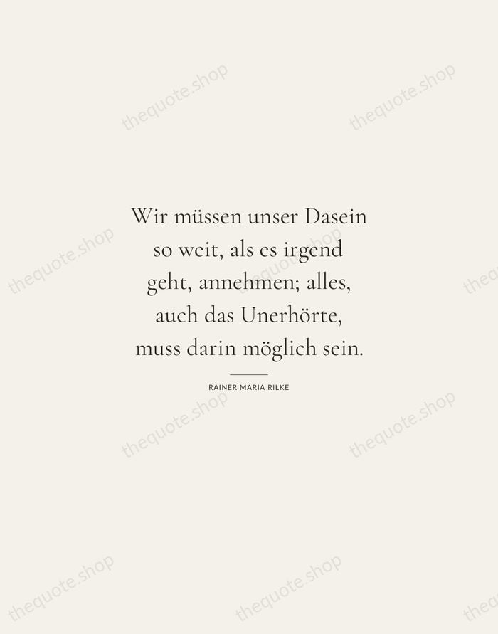 Wir müssen unser Dasein so weit, als es irgend geht, annehmen; alles… — Rainer Maria Rilke — Gallery Rule