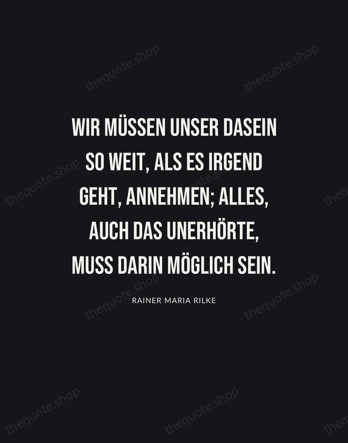 Wir müssen unser Dasein so weit, als es irgend geht, annehmen; alles… — Rainer Maria Rilke | Printable Wall Art — Poster Condensed
