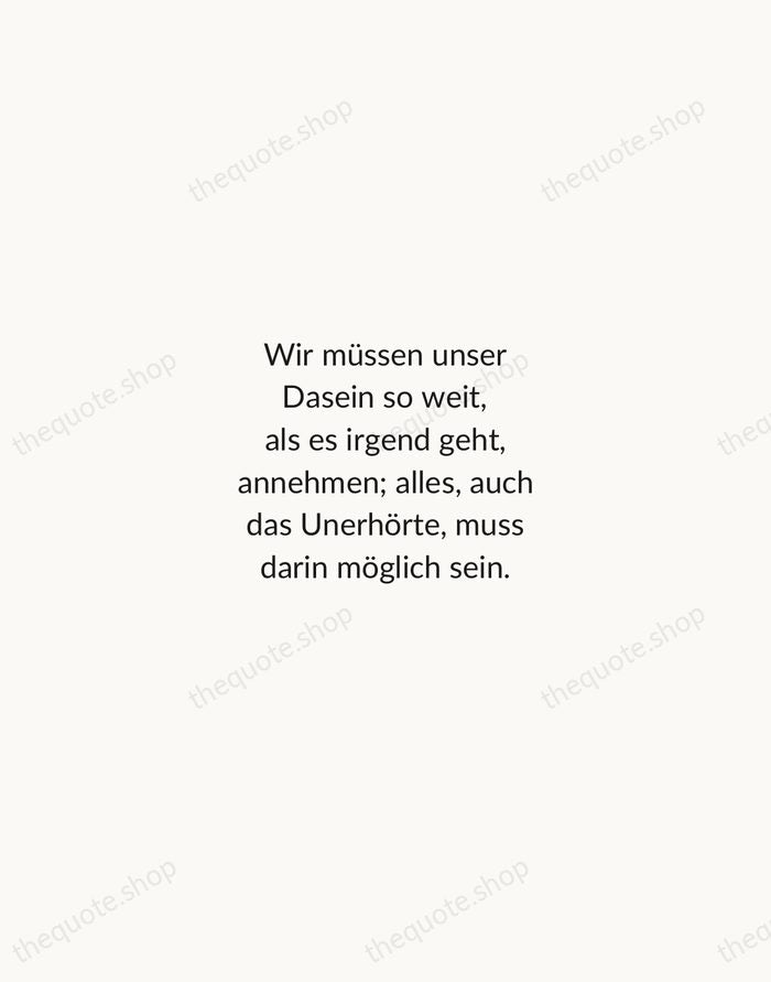 Wir müssen unser Dasein so weit, als es irgend geht, annehmen; alles… — Rainer Maria Rilke — Minimal Unsigned