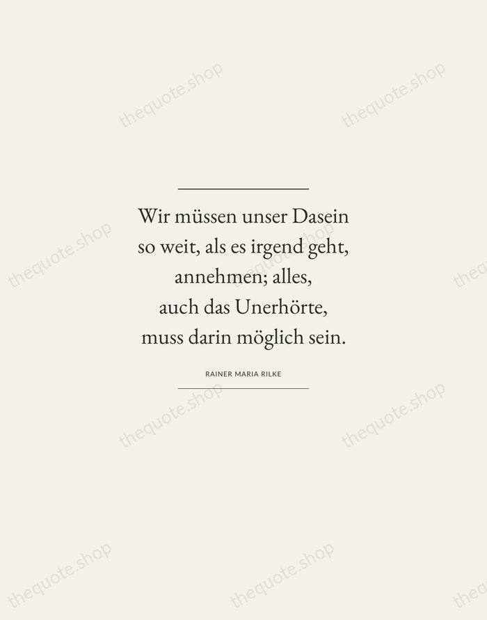 Wir müssen unser Dasein so weit, als es irgend geht, annehmen; alles… — Rainer Maria Rilke — Gallery Frame