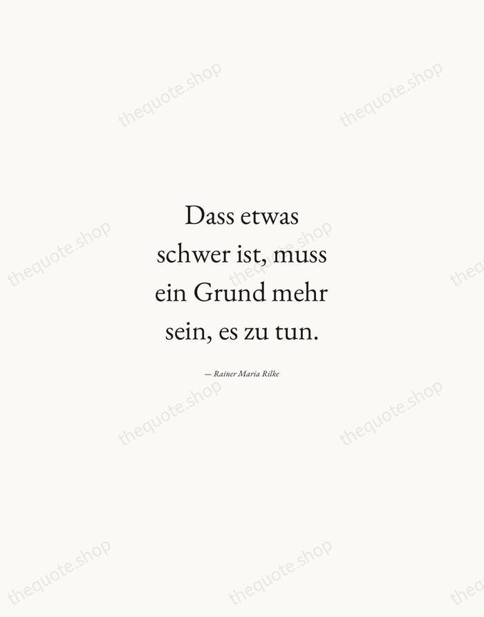 Dass etwas schwer ist, muss ein Grund mehr sein, es zu tun. — Rainer Maria Rilke — Quiet Garamond
