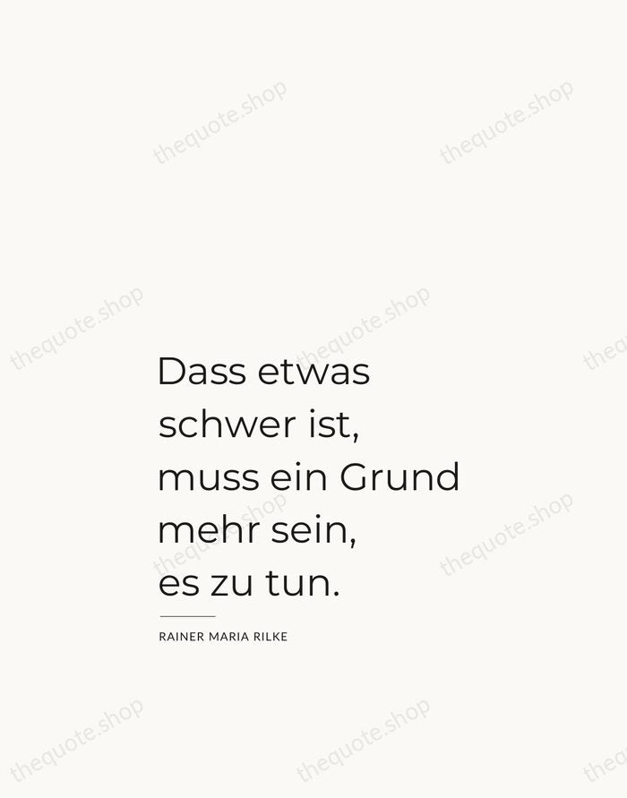 Dass etwas schwer ist, muss ein Grund mehr sein, es zu tun. — Rainer Maria Rilke — Studio Left