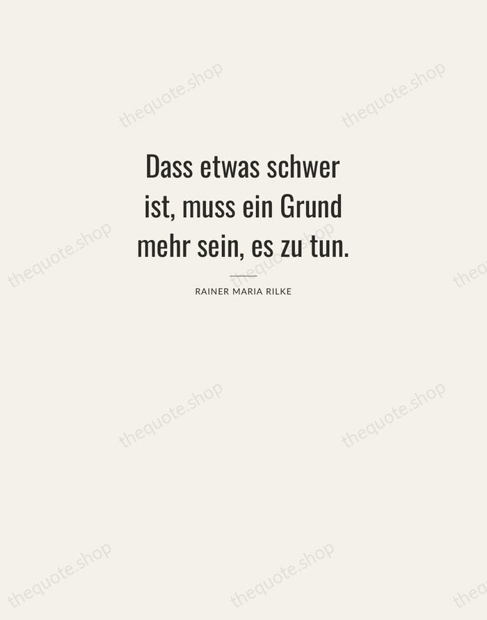 Dass etwas schwer ist, muss ein Grund mehr sein, es zu tun. — Rainer Maria Rilke — Letterpress Caps