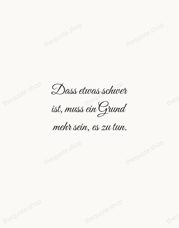 Dass etwas schwer ist, muss ein Grund mehr sein, es zu tun. — Rainer Maria Rilke — Script Whisper