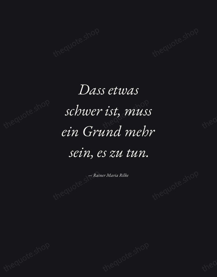 Dass etwas schwer ist, muss ein Grund mehr sein, es zu tun. — Rainer Maria Rilke — Manuscript Italic