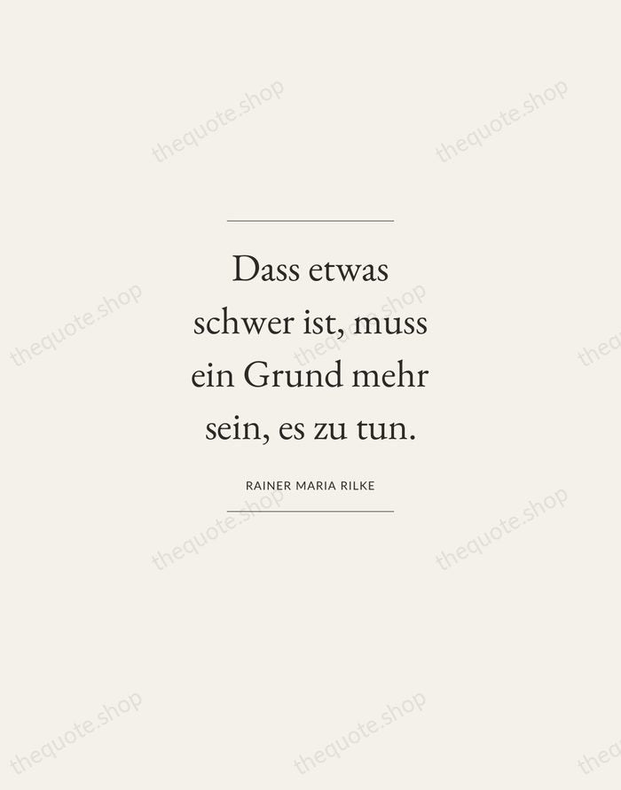 Dass etwas schwer ist, muss ein Grund mehr sein, es zu tun. — Rainer Maria Rilke — Gallery Frame