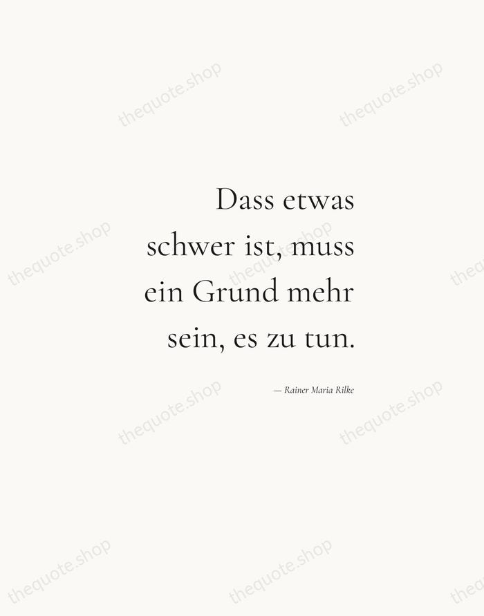 Dass etwas schwer ist, muss ein Grund mehr sein, es zu tun. — Rainer Maria Rilke — Soft Serif Right