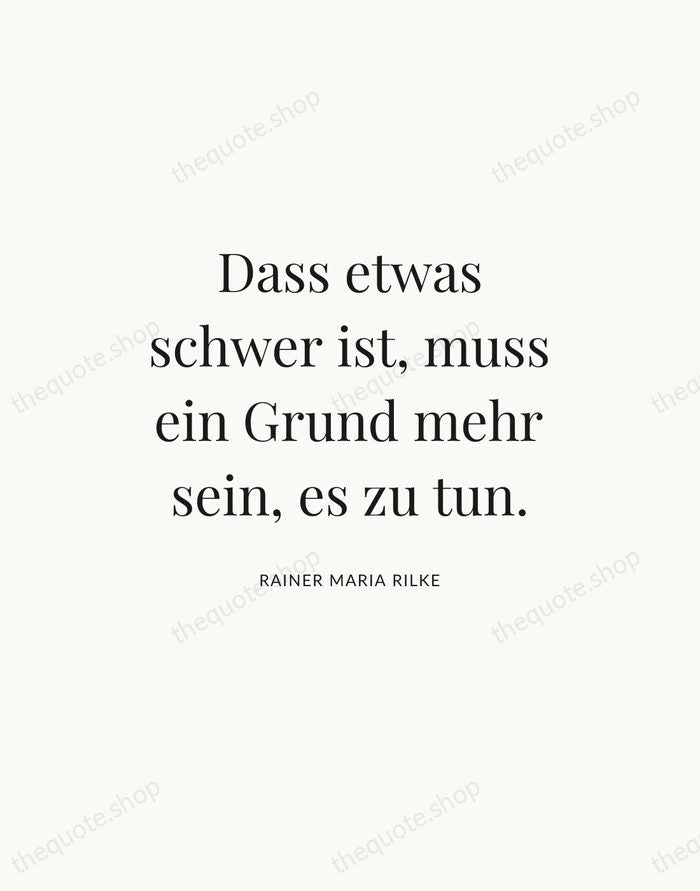 Dass etwas schwer ist, muss ein Grund mehr sein, es zu tun. — Rainer Maria Rilke — Statement Serif