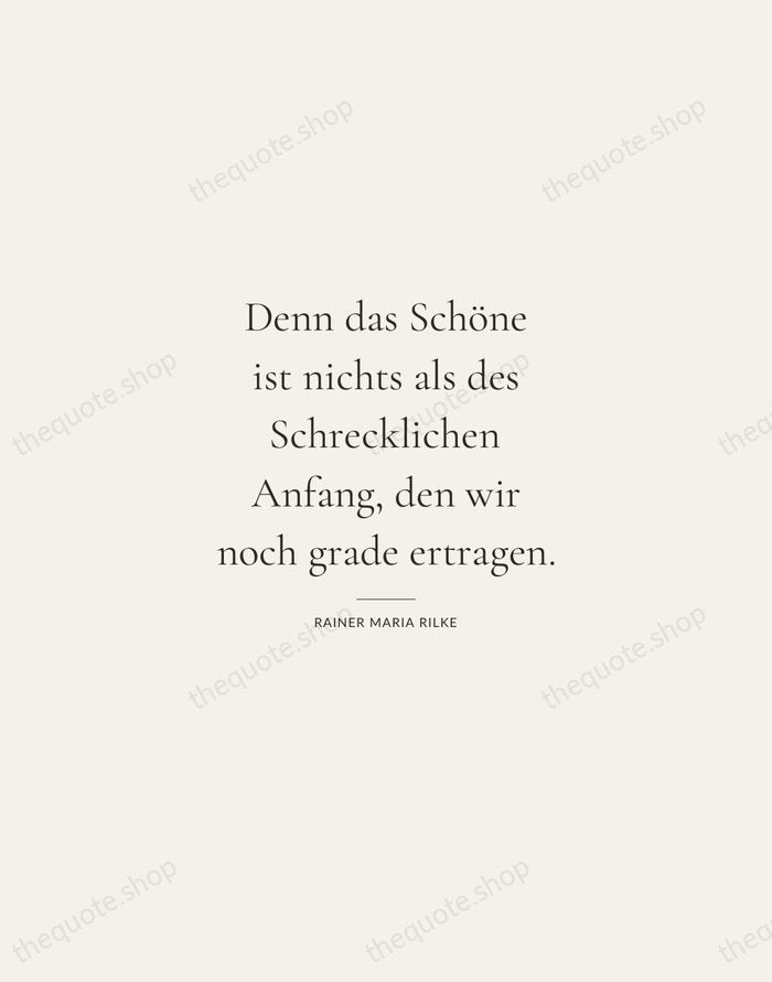 Denn das Schöne ist nichts als des Schrecklichen Anfang, den wir noch… — Rainer Maria Rilke — Gallery Rule