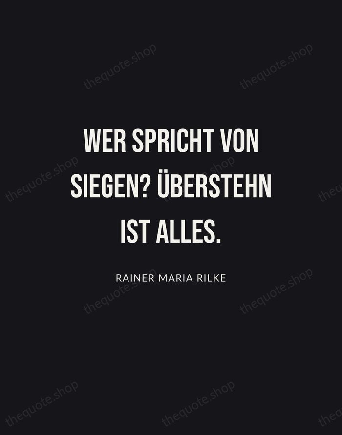 Wer spricht von Siegen? Überstehn ist alles. — Rainer Maria Rilke | Printable Wall Art — Poster Condensed