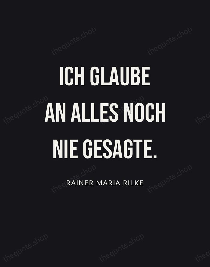 Ich glaube an alles noch nie Gesagte. — Rainer Maria Rilke | Printable Wall Art — Poster Condensed