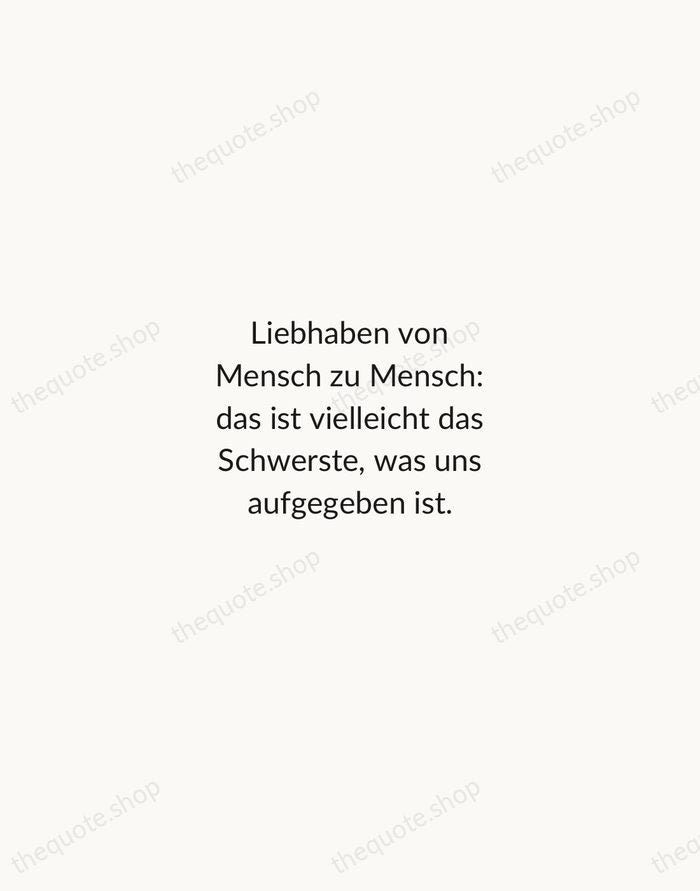 Liebhaben von Mensch zu Mensch: das ist vielleicht das Schwerste, was uns… — Rainer Maria Rilke — Minimal Unsigned