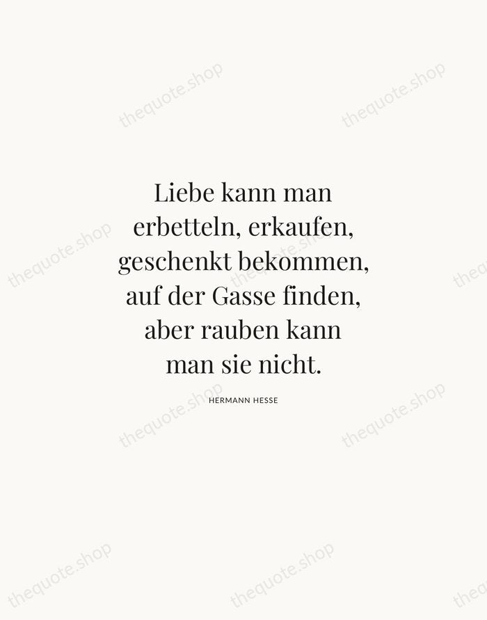 Liebe kann man erbetteln, erkaufen, geschenkt bekommen, auf der Gasse finden, aber… — Hermann Hesse | Printable Wall Art — Atelier Serif