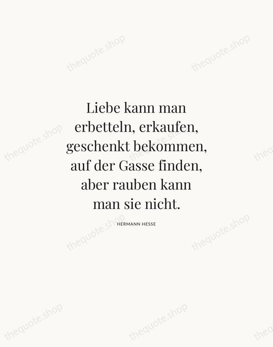 Liebe kann man erbetteln, erkaufen, geschenkt bekommen, auf der Gasse finden, aber… — Hermann Hesse | Printable Wall Art — Atelier Serif