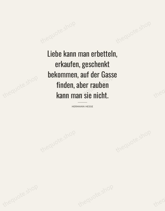 Liebe kann man erbetteln, erkaufen, geschenkt bekommen, auf der Gasse finden, aber… — Hermann Hesse — Letterpress Caps