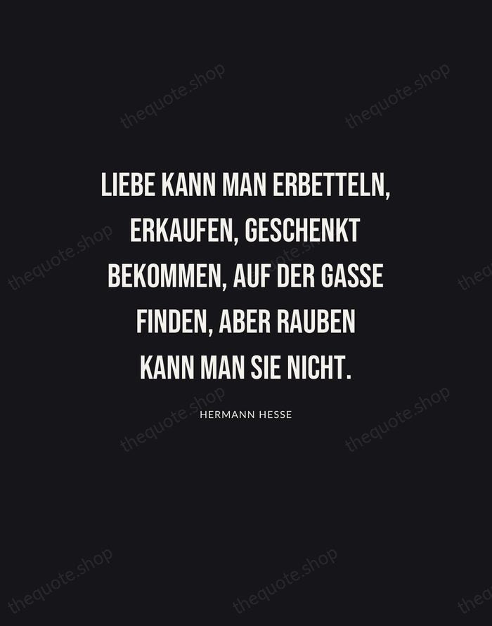 Liebe kann man erbetteln, erkaufen, geschenkt bekommen, auf der Gasse finden, aber… — Hermann Hesse | Printable Wall Art — Poster Condensed