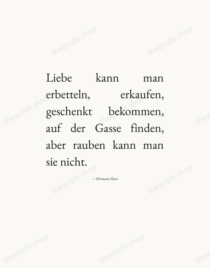 Liebe kann man erbetteln, erkaufen, geschenkt bekommen, auf der Gasse finden, aber… — Hermann Hesse — Editorial Justified
