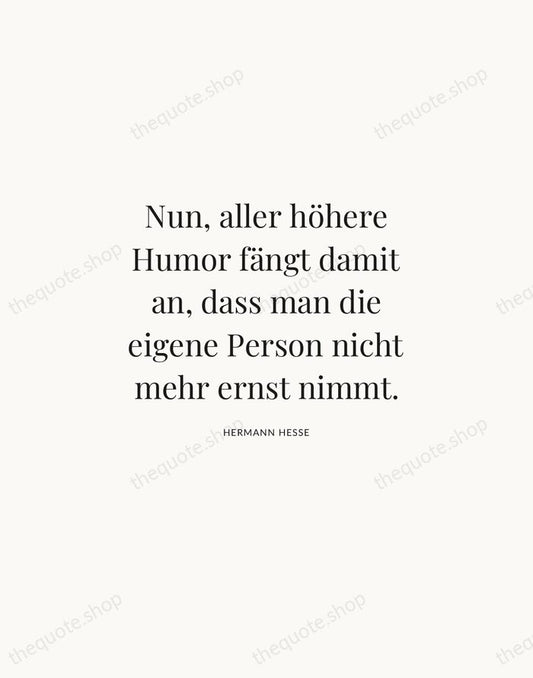 Nun, aller höhere Humor fängt damit an, dass man die eigene Person… — Hermann Hesse | Printable Wall Art — Atelier Serif