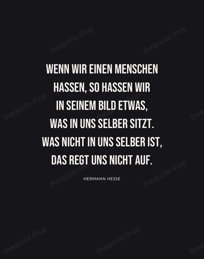 Wenn wir einen Menschen hassen, so hassen wir in seinem Bild etwas… — Hermann Hesse | Printable Wall Art — Poster Condensed