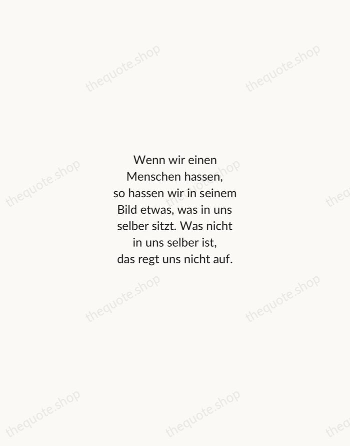 Wenn wir einen Menschen hassen, so hassen wir in seinem Bild etwas… — Hermann Hesse — Minimal Unsigned