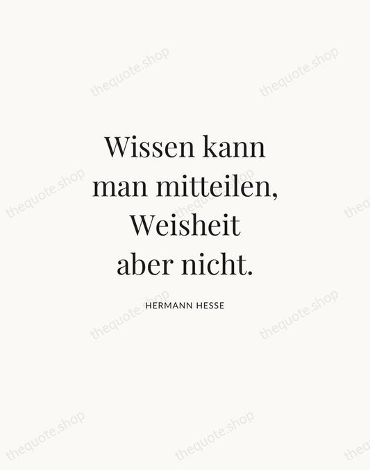 Wissen kann man mitteilen, Weisheit aber nicht. — Hermann Hesse | Printable Wall Art — Atelier Serif
