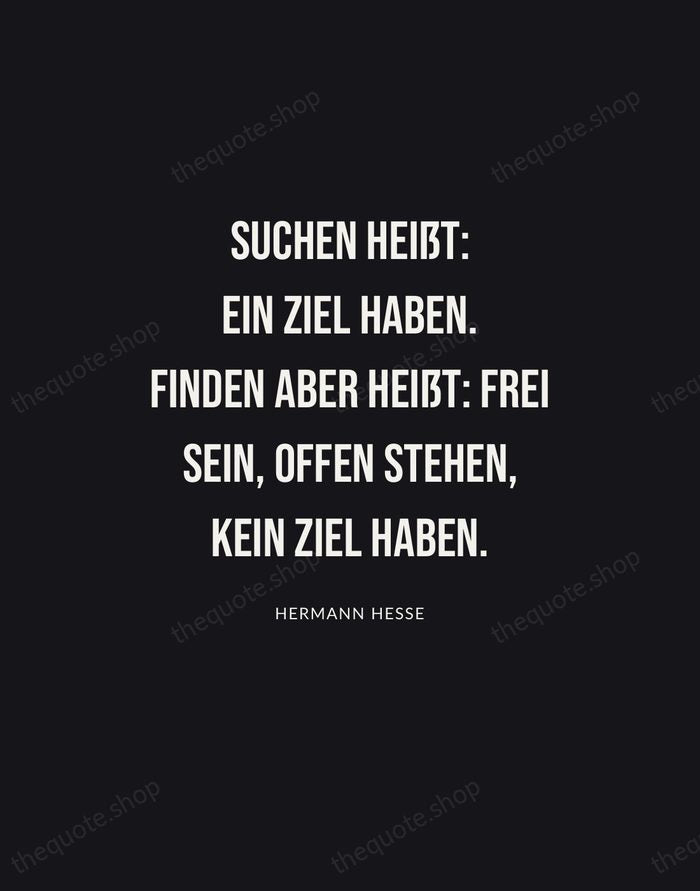 Suchen heißt: ein Ziel haben. Finden aber heißt: frei sein, offen stehen… — Hermann Hesse | Printable Wall Art — Poster Condensed