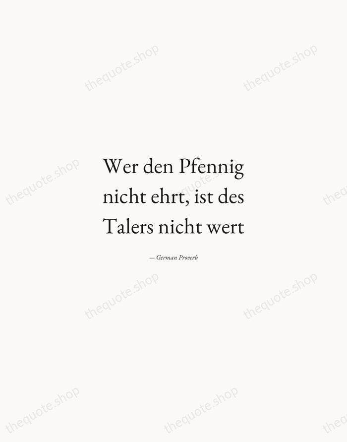 Wer den Pfennig nicht ehrt, ist des Talers nicht wert — German Proverb — Quiet Garamond