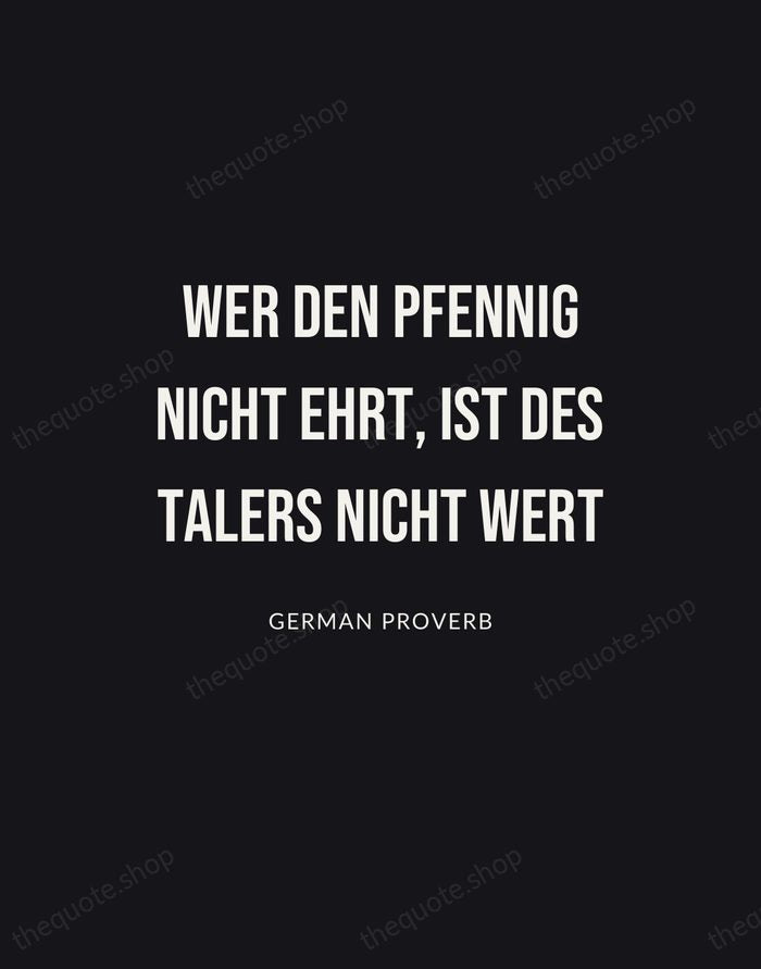 Wer den Pfennig nicht ehrt, ist des Talers nicht wert — German Proverb | Printable Wall Art — Poster Condensed