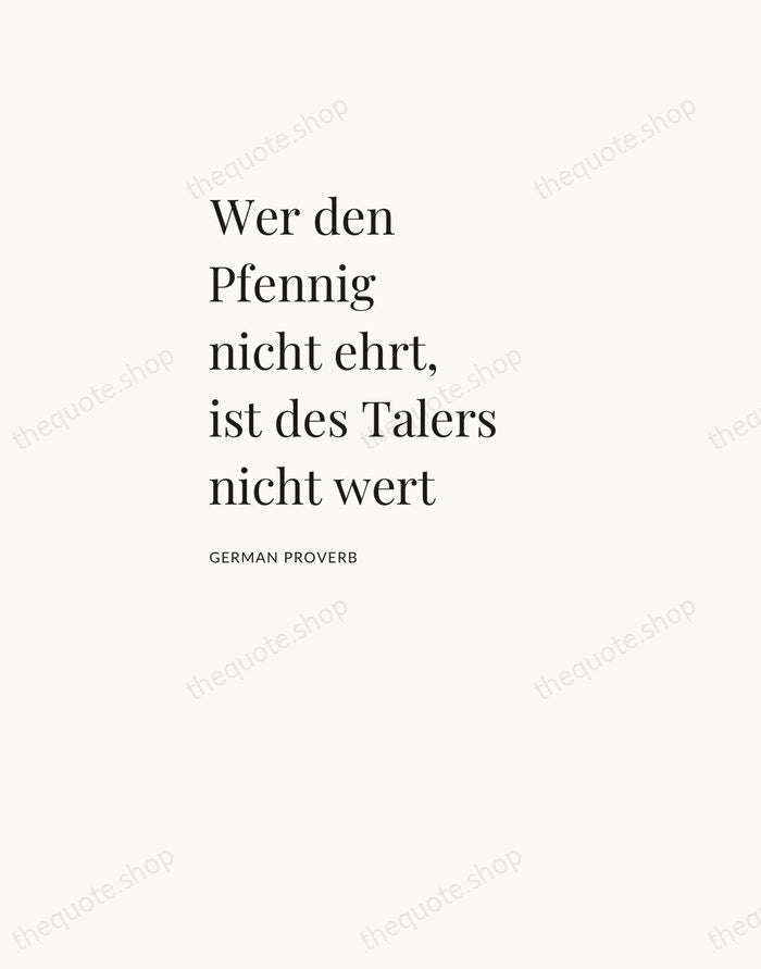 Wer den Pfennig nicht ehrt, ist des Talers nicht wert — German Proverb — Asymmetric Left