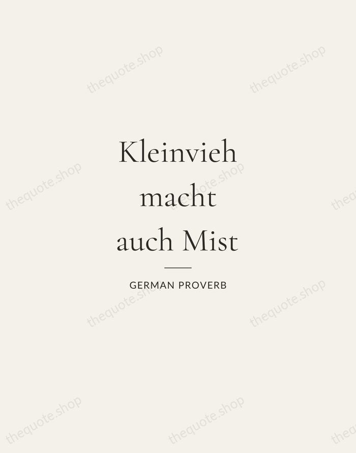 Kleinvieh macht auch Mist — German Proverb — Gallery Rule