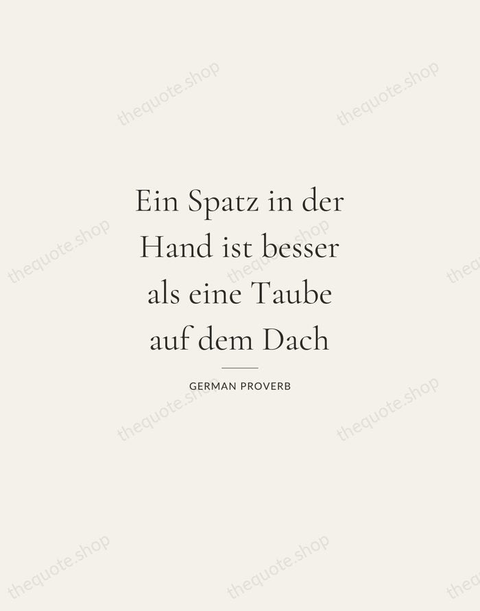Ein Spatz in der Hand ist besser als eine Taube auf dem… — German Proverb — Gallery Rule