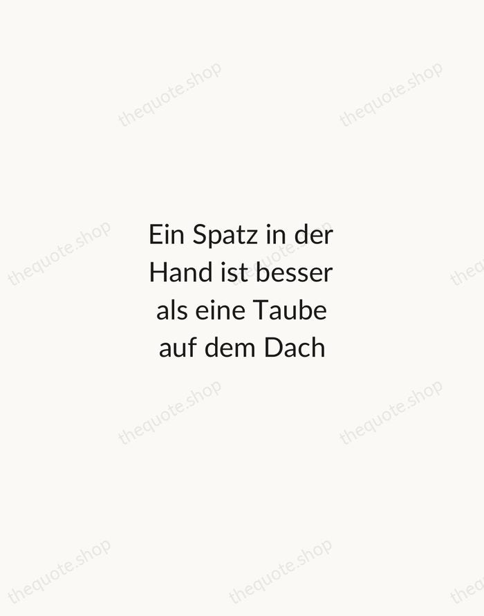 Ein Spatz in der Hand ist besser als eine Taube auf dem… — German Proverb — Minimal Unsigned