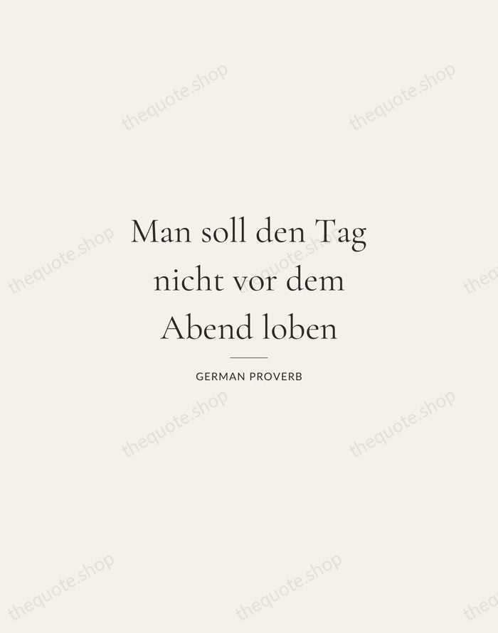 Man soll den Tag nicht vor dem Abend loben — German Proverb — Gallery Rule