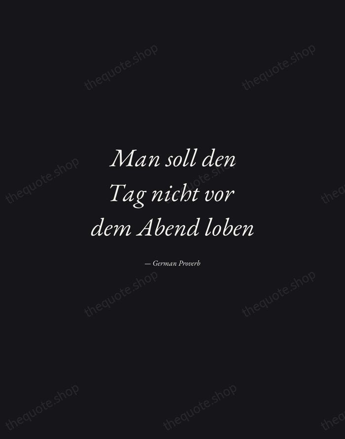 Man soll den Tag nicht vor dem Abend loben — German Proverb — Manuscript Italic