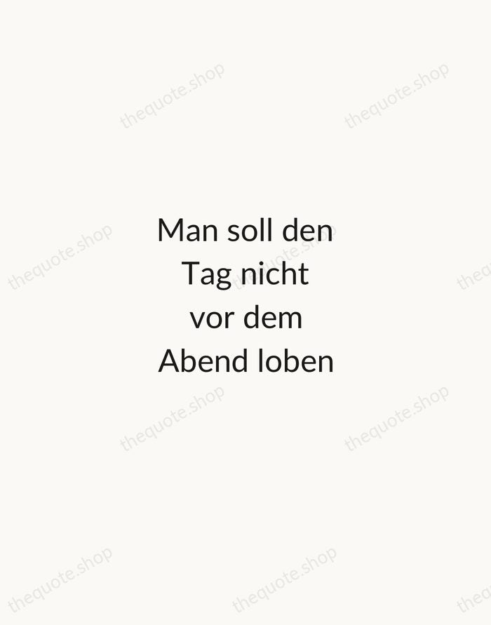 Man soll den Tag nicht vor dem Abend loben — German Proverb — Minimal Unsigned