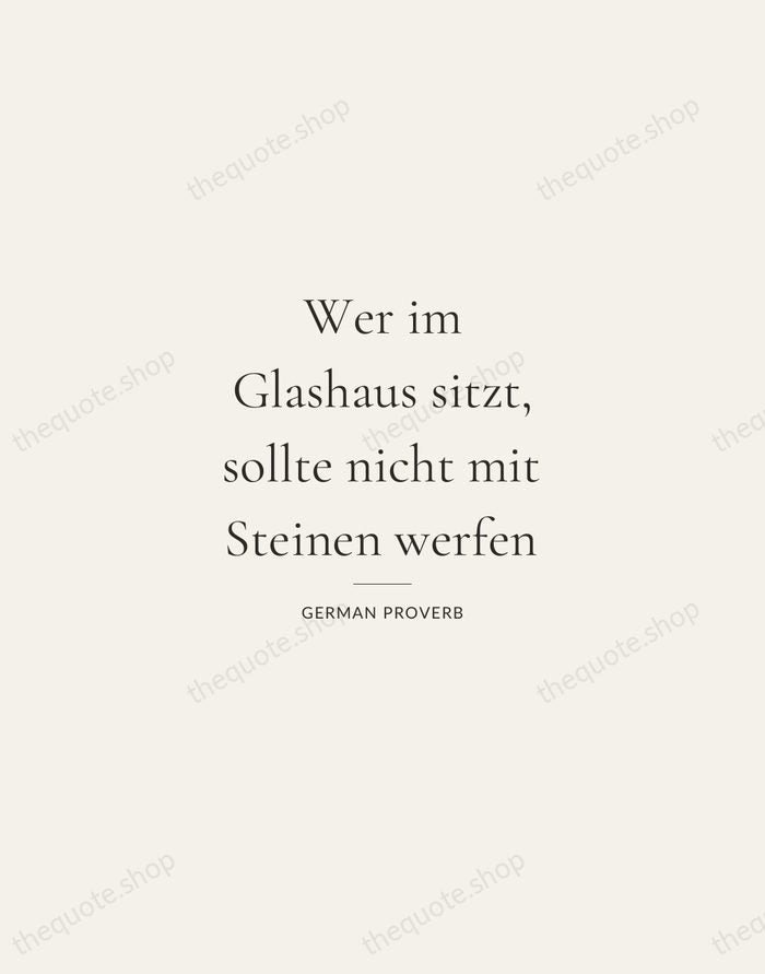 Wer im Glashaus sitzt, sollte nicht mit Steinen werfen — German Proverb — Gallery Rule