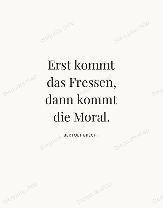 Erst kommt das Fressen, dann kommt die Moral. — Bertolt Brecht | Printable Wall Art — Atelier Serif
