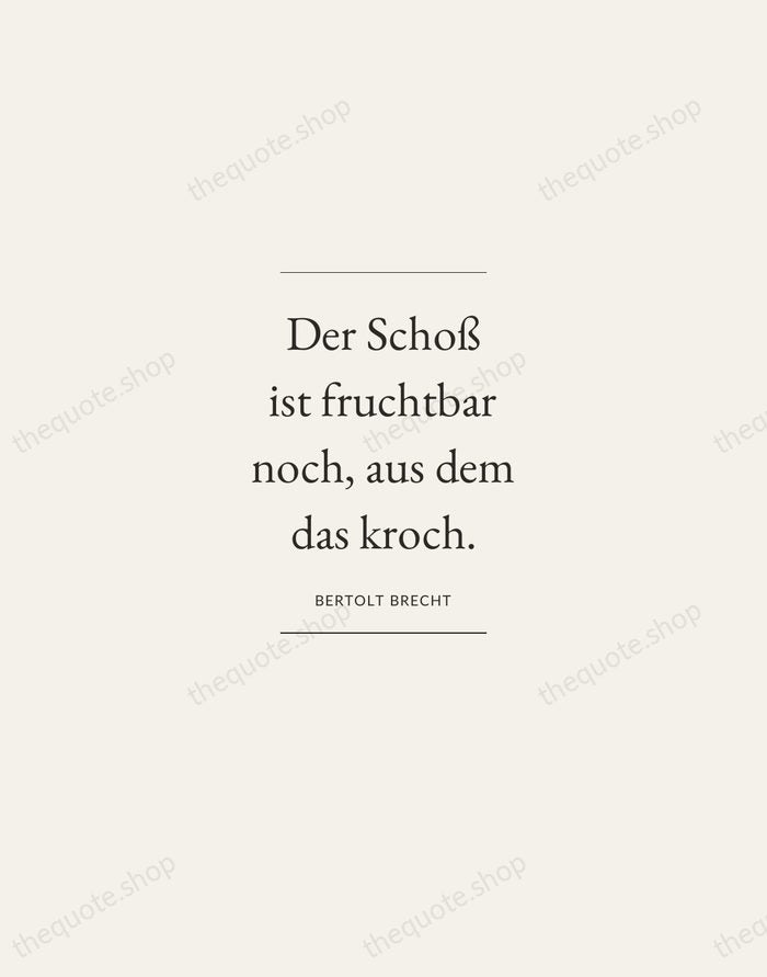 Der Schoß ist fruchtbar noch, aus dem das kroch. — Bertolt Brecht — Gallery Frame