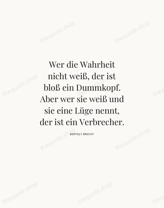 Wer die Wahrheit nicht weiß, der ist bloß ein Dummkopf. Aber wer… — Bertolt Brecht | Printable Wall Art — Atelier Serif