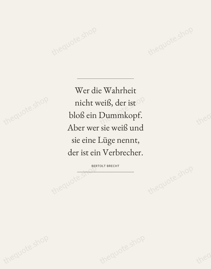 Wer die Wahrheit nicht weiß, der ist bloß ein Dummkopf. Aber wer… — Bertolt Brecht — Gallery Frame