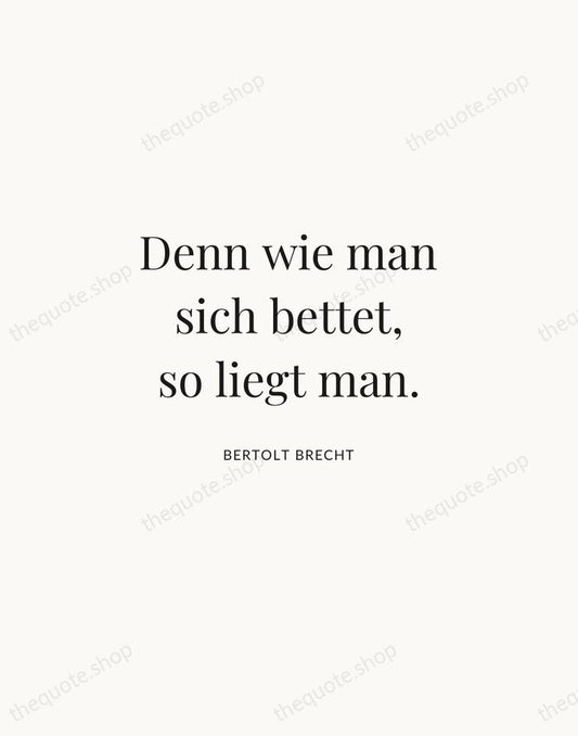 Denn wie man sich bettet, so liegt man. — Bertolt Brecht | Printable Wall Art — Atelier Serif