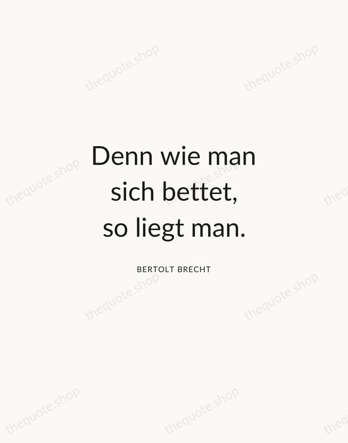 Denn wie man sich bettet, so liegt man. — Bertolt Brecht — Modern Sans Calm