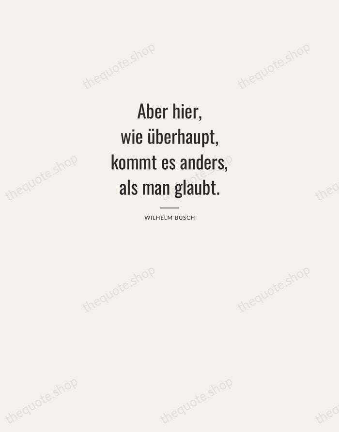Aber hier, wie überhaupt, kommt es anders, als man glaubt. — Wilhelm Busch — Letterpress Caps
