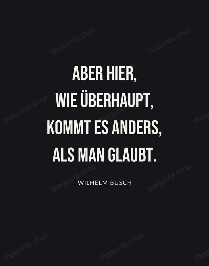 Aber hier, wie überhaupt, kommt es anders, als man glaubt. — Wilhelm Busch | Printable Wall Art — Poster Condensed