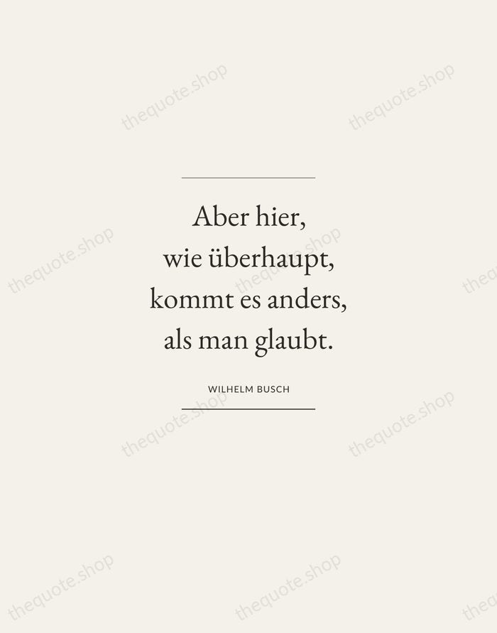 Aber hier, wie überhaupt, kommt es anders, als man glaubt. — Wilhelm Busch — Gallery Frame