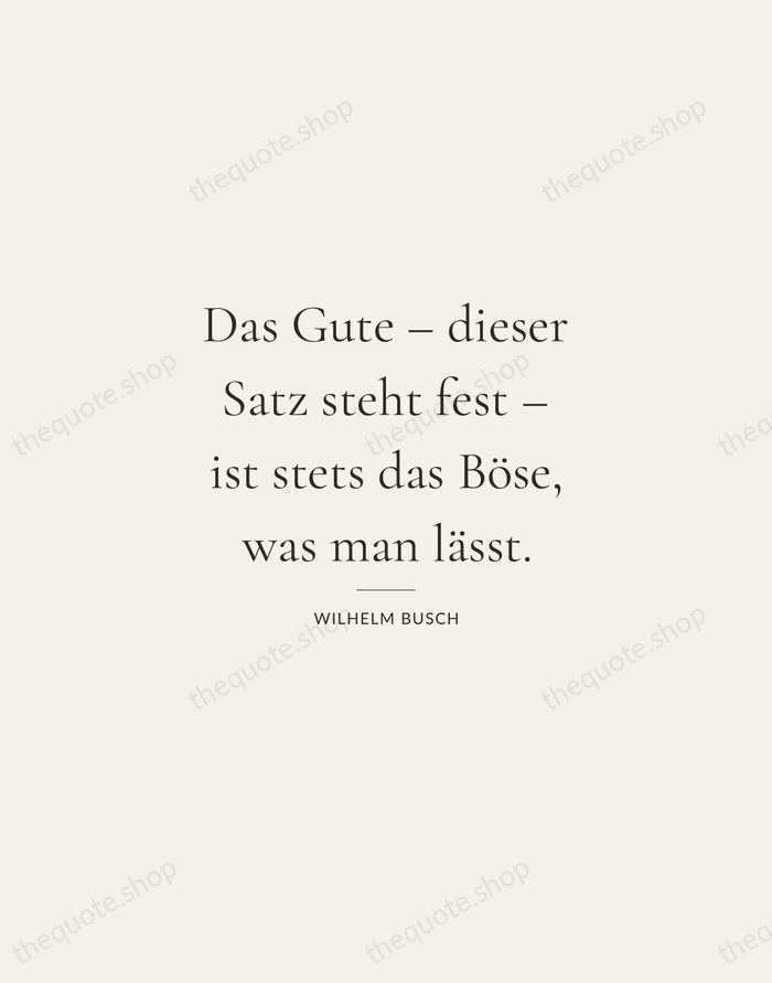 Das Gute – dieser Satz steht fest – ist stets das Böse… — Wilhelm Busch — Gallery Rule